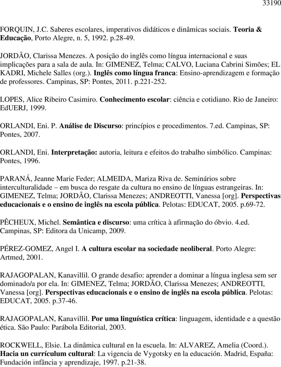 Inglês como língua franca: Ensino-aprendizagem e formação de professores. Campinas, SP: Pontes, 2011. p.221-252. LOPES, Alice Ribeiro Casimiro. Conhecimento escolar: ciência e cotidiano.