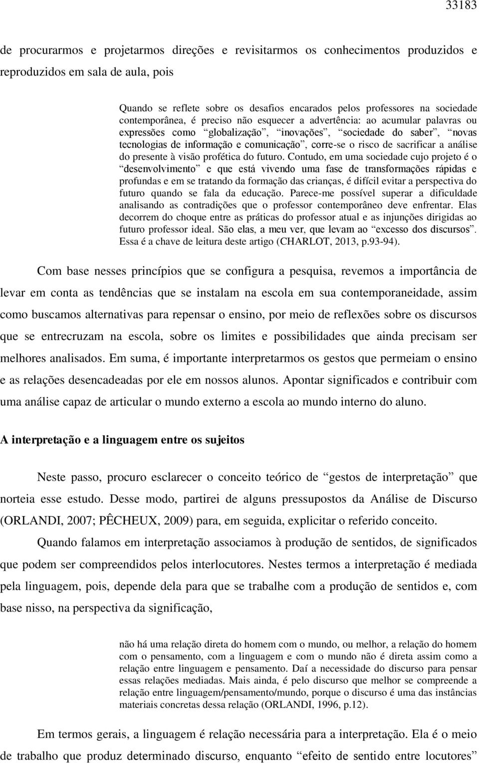 corre-se o risco de sacrificar a análise do presente à visão profética do futuro.