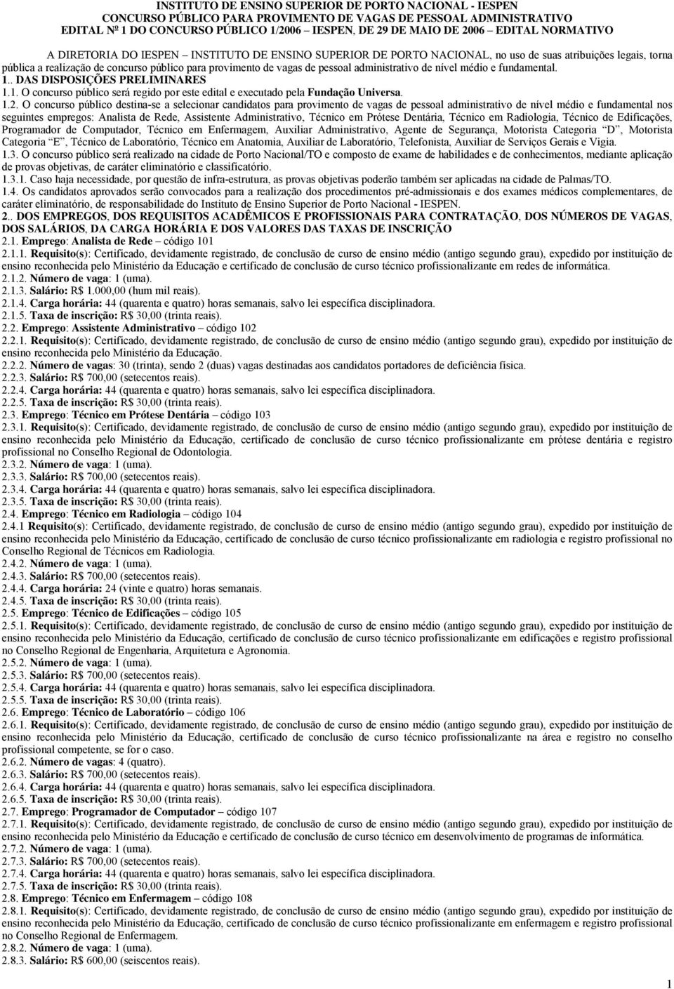 pessoal administrativo de nível médio e fundamental. 1.. DAS DISPOSIÇÕES PRELIMINARES 1.1. O concurso público será regido por este edital e executado pela Fundação Universa. 1.2.