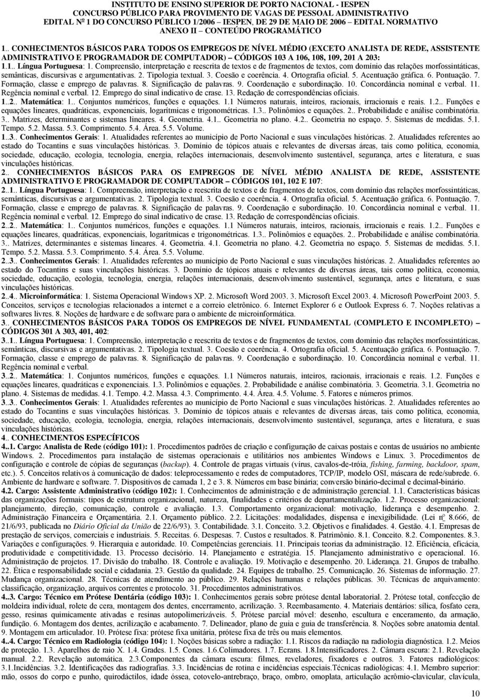 . CONHECIMENTOS BÁSICOS PARA TODOS OS EMPREGOS DE NÍVEL MÉDIO (EXCETO ANALISTA DE REDE, ASSISTENTE ADMINISTRATIVO E PROGRAMADOR DE COMPUTADOR) CÓDIGOS 103 A 106, 108, 109, 201 A 203: 1.1.. Língua Portuguesa: 1.