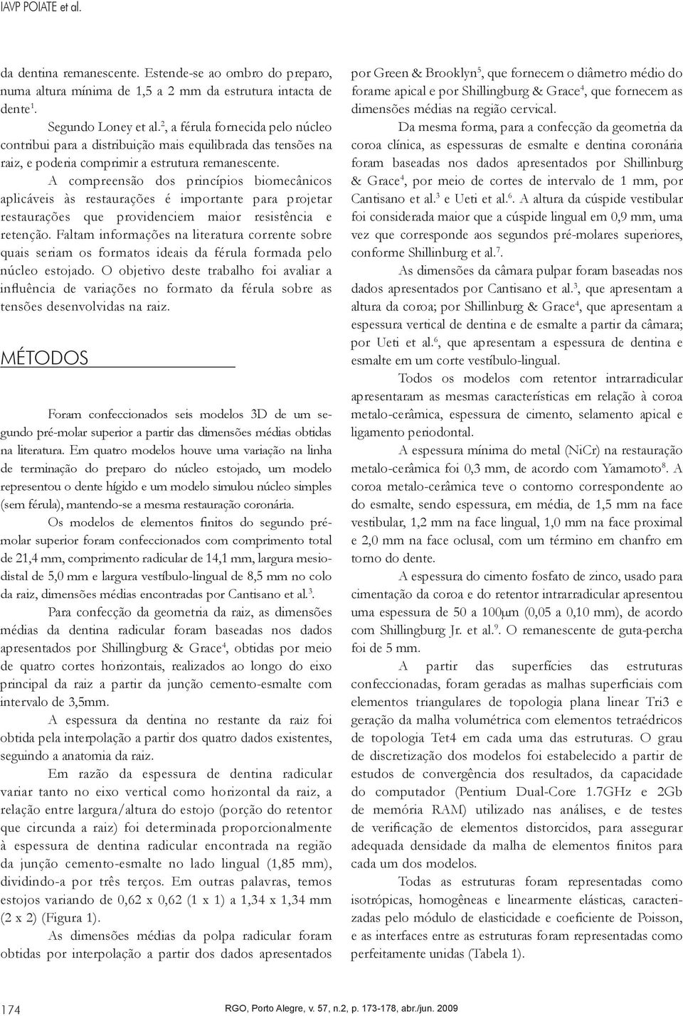 A compreensão dos princípios biomecânicos aplicáveis às restaurações é importante para projetar restaurações que providenciem maior resistência e retenção.