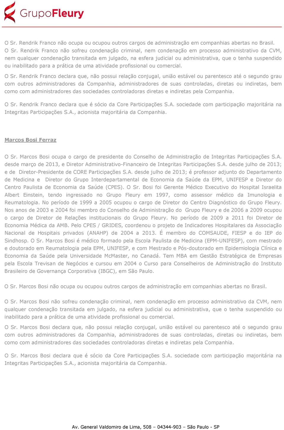 Rendrik Franco declara que, não possui relação conjugal, união estável ou parentesco até o segundo grau O Sr. Rendrik Franco declara que é sócio da Core Participações S.A.