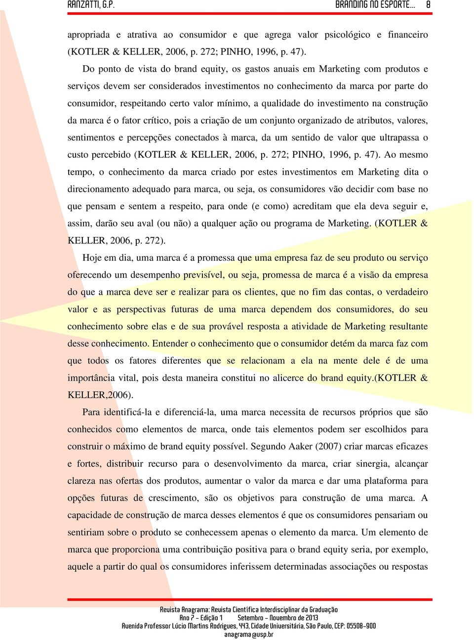 mínimo, a qualidade do investimento na construção da marca é o fator crítico, pois a criação de um conjunto organizado de atributos, valores, sentimentos e percepções conectados à marca, da um