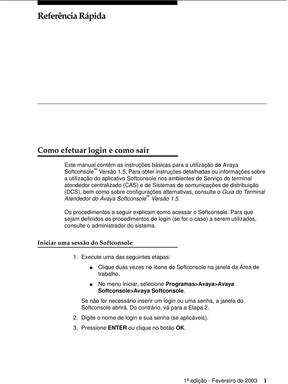 distribuição (DCS), bem como sobre configurações alternativas, consulte o Guia do Terminal Atendedor do Avaya Softconsole Versão 1.5. Os procedimentos a seguir explicam como acessar o Softconsole.