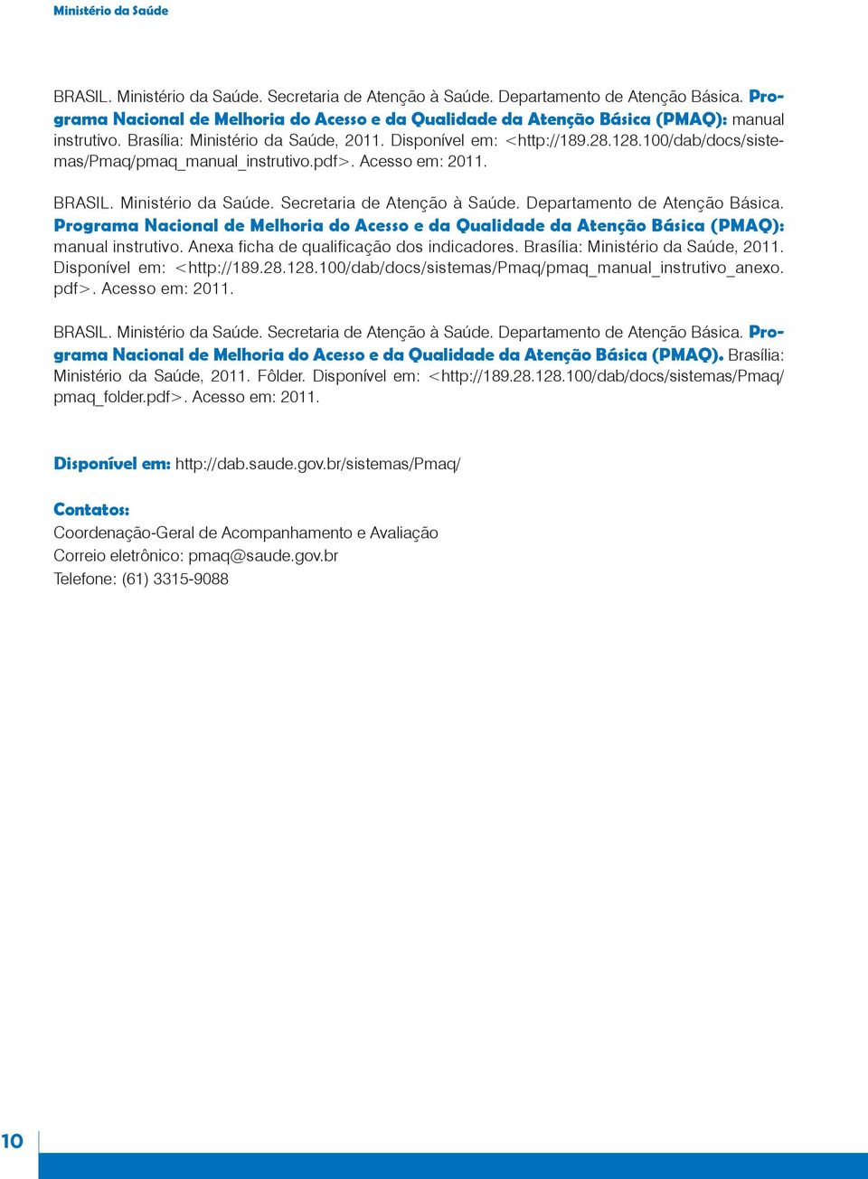 100/dab/docs/sistemas/pmaq/pmaq_manual_instrutivo.pdf>. Acesso em: 2011. BRASIL. Ministério da Saúde. Secretaria de Atenção à Saúde. Departamento de Atenção Básica.