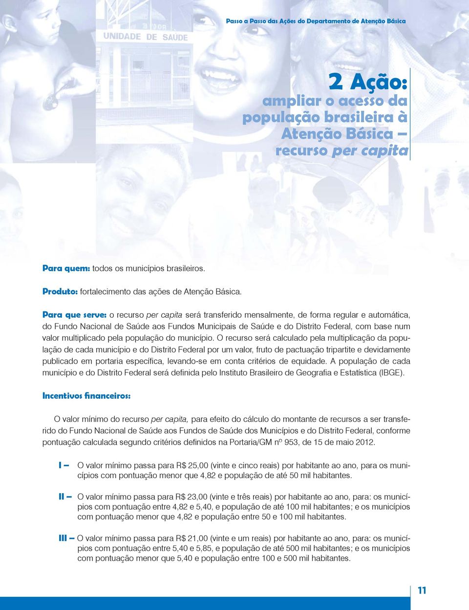 Para que serve: o recurso per capita será transferido mensalmente, de forma regular e automática, do Fundo Nacional de Saúde aos Fundos Municipais de Saúde e do Distrito Federal, com base num valor