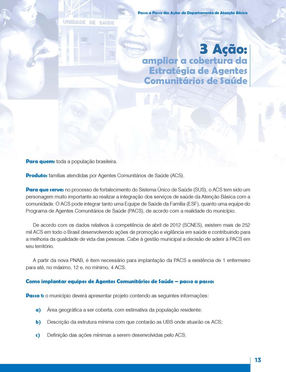 Para que serve: no processo de fortalecimento do Sistema Único de Saúde (SUS), o ACS tem sido um personagem muito importante ao realizar a integração dos serviços de saúde da Atenção Básica com a