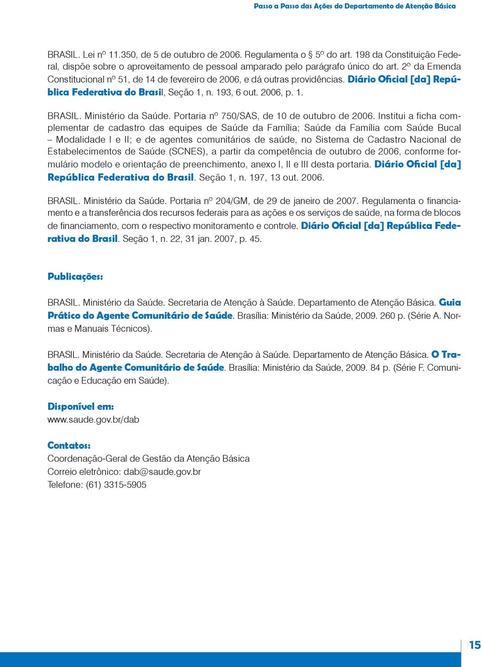 Diário Oficial [da] República Federativa do Brasil, Seção 1, n. 193, 6 out. 2006, p. 1. BRASIL. Ministério da Saúde. Portaria nº 750/SAS, de 10 de outubro de 2006.