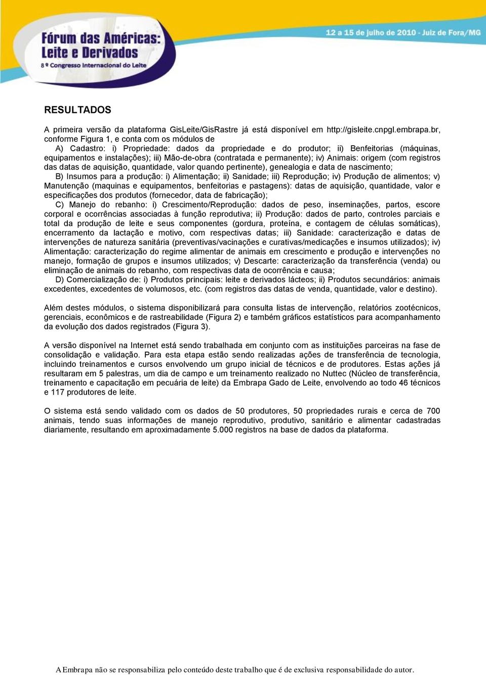 e permanente); iv) Animais: origem (com registros das datas de aquisição, quantidade, valor quando pertinente), genealogia e data de nascimento; B) Insumos para a produção: i) Alimentação; ii)