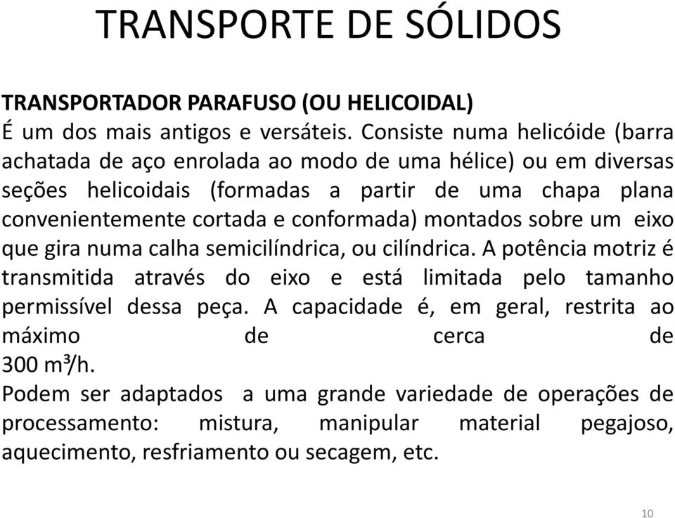 convenientemente cortada e conformada) montados sobre um eixo que gira numa calha semicilíndrica, ou cilíndrica.