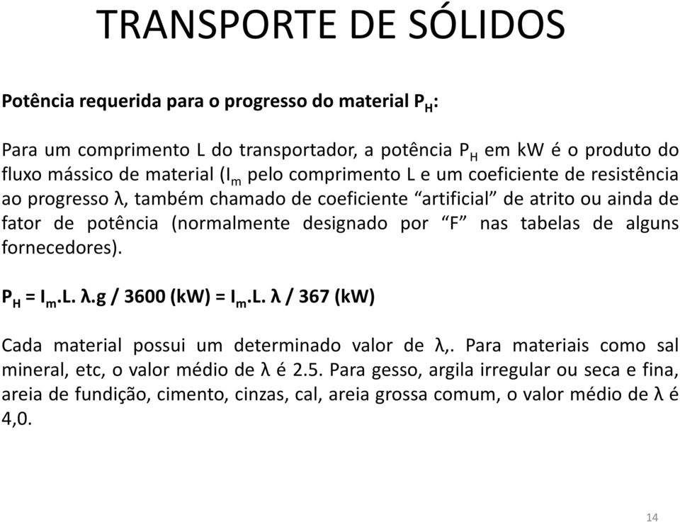 designado por F nas tabelas de alguns fornecedores). P H =I m.l.λ.g/3600(kw)=i m.l.λ/367(kw) Cada material possui um determinado valor de λ,.