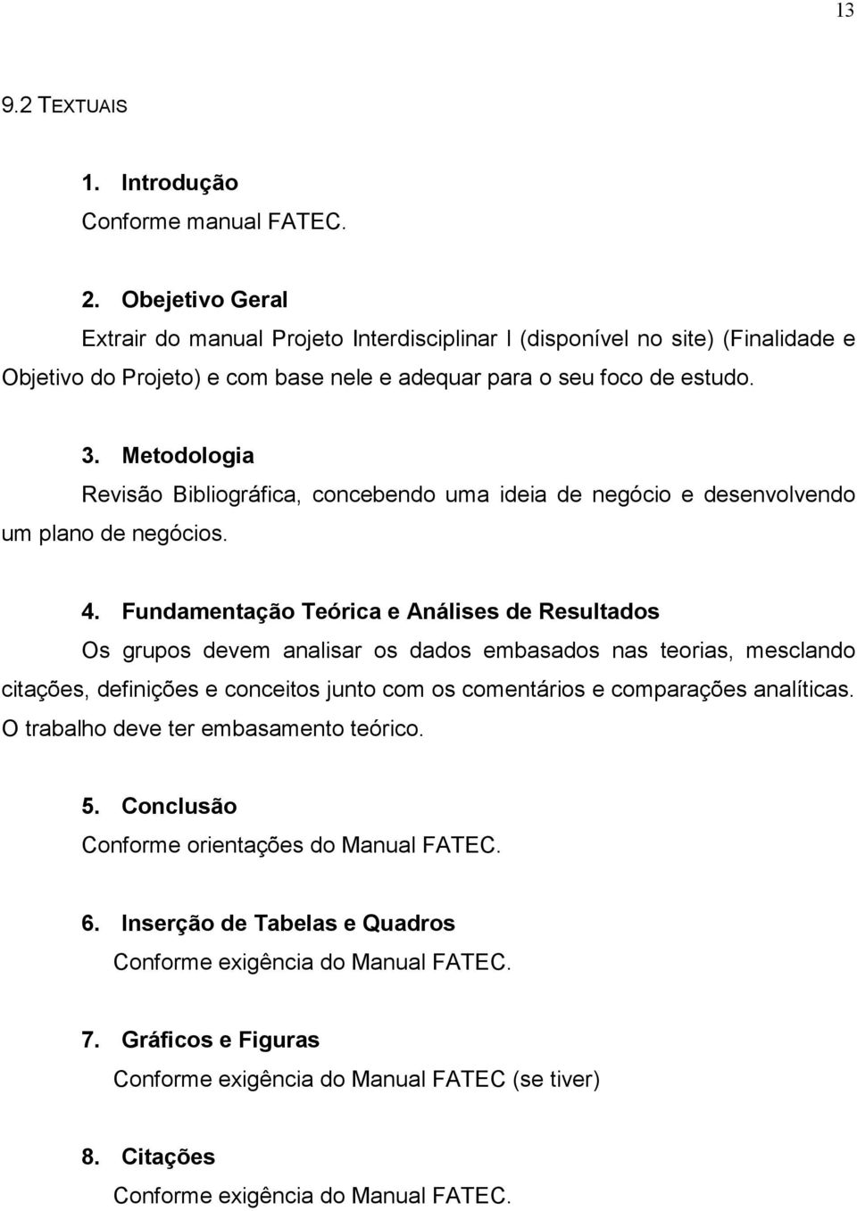 Metodologia Revisão Bibliográfica, concebendo uma ideia de negócio e desenvolvendo um plano de negócios. 4.