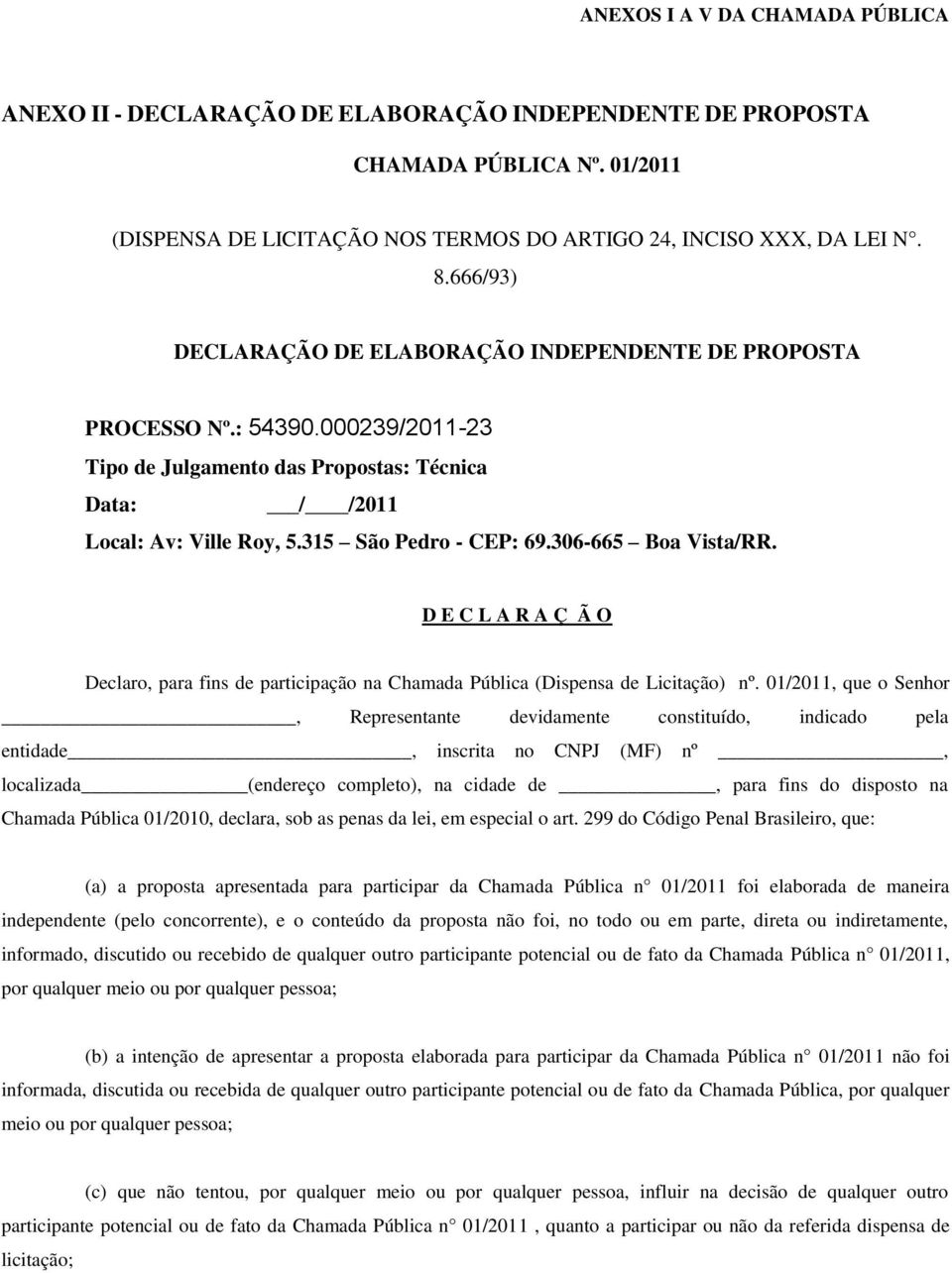 306-665 Boa Vista/RR. D E C L A R A Ç Ã O Declaro, para fins de participação na Chamada Pública (Dispensa de Licitação) nº.