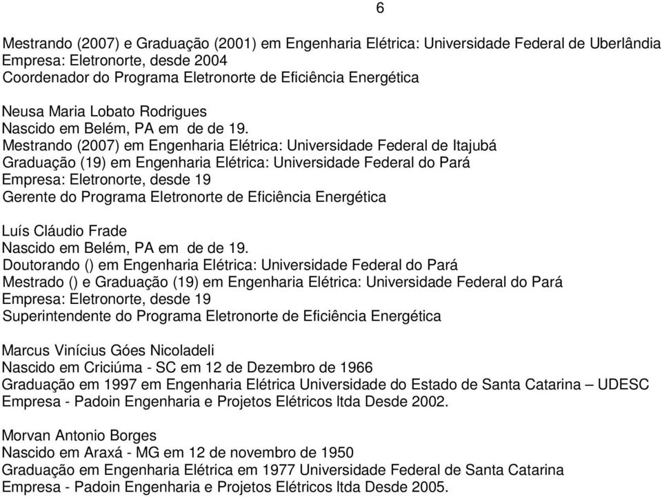 Mestrando (2007) em Engenharia Elétrica: Universidade Federal de Itajubá Graduação (19) em Engenharia Elétrica: Universidade Federal do Pará Empresa: Eletronorte, desde 19 Gerente do Programa