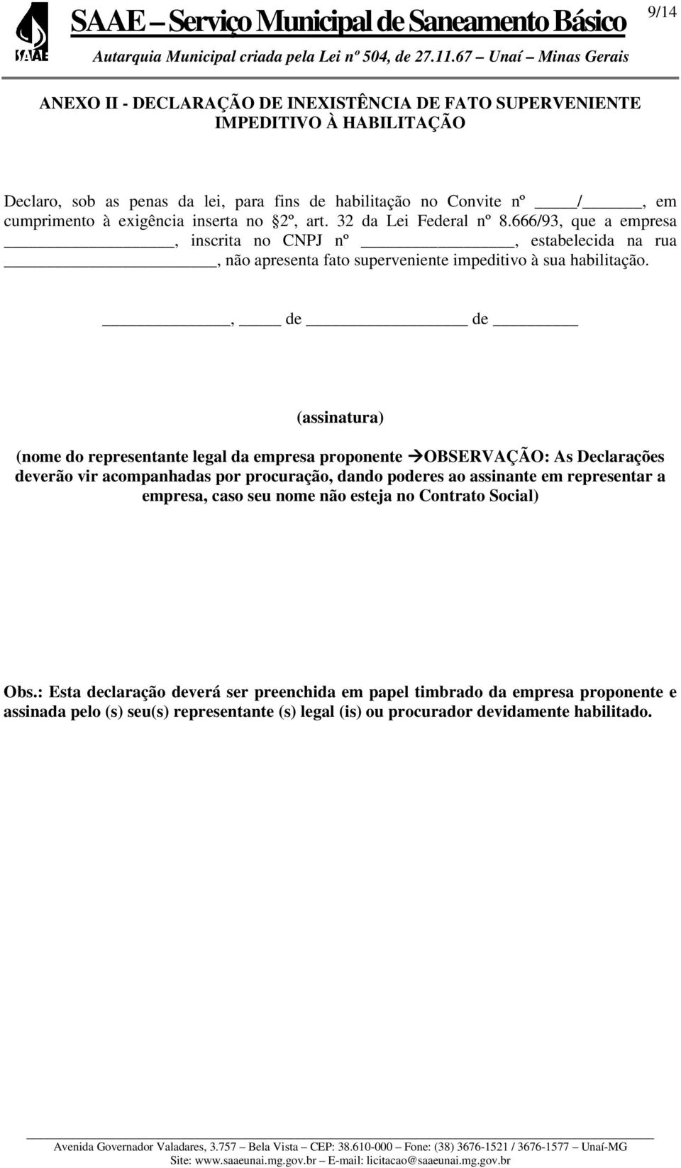 , de de (assinatura) (nome do representante legal da empresa proponente OBSERVAÇÃO: As Declarações deverão vir acompanhadas por procuração, dando poderes ao assinante em representar a empresa,