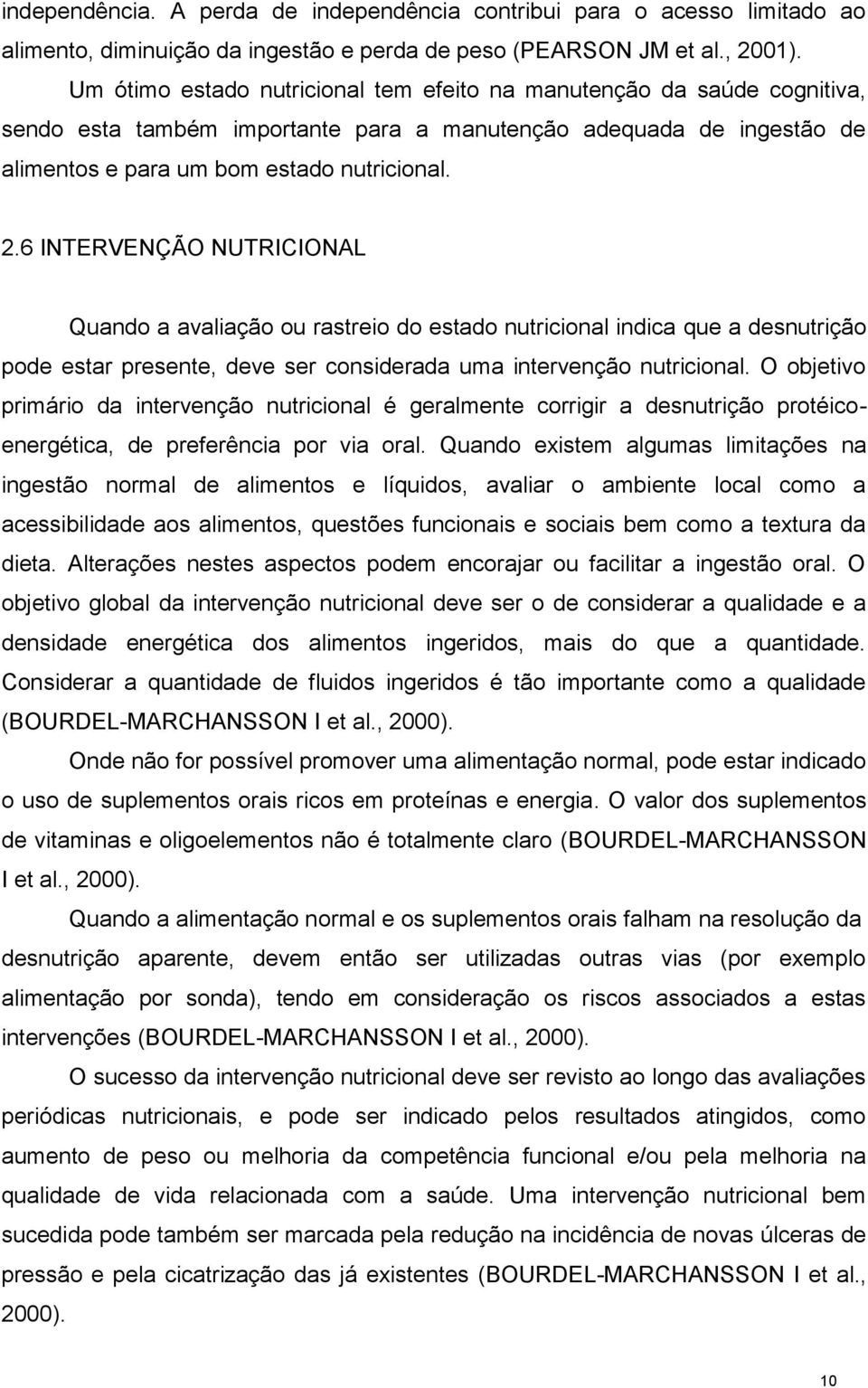 6 INTERVENÇÃO NUTRICIONAL Quando a avaliação ou rastreio do estado nutricional indica que a desnutrição pode estar presente, deve ser considerada uma intervenção nutricional.