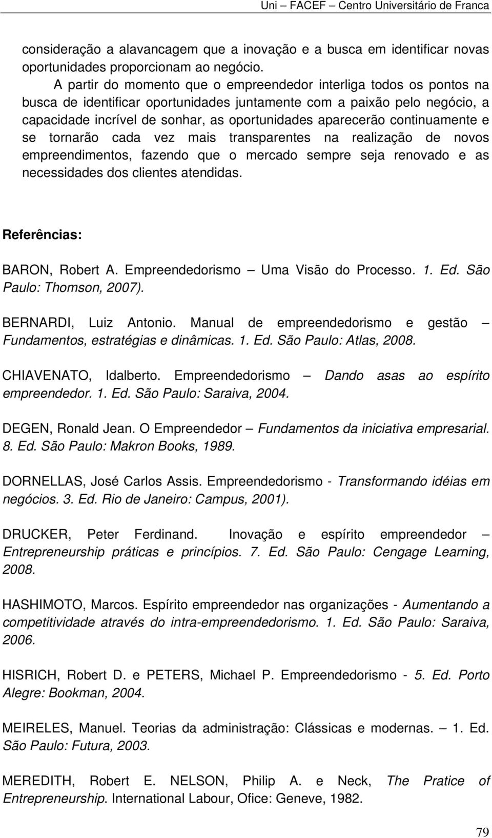 aparecerão continuamente e se tornarão cada vez mais transparentes na realização de novos empreendimentos, fazendo que o mercado sempre seja renovado e as necessidades dos clientes atendidas.