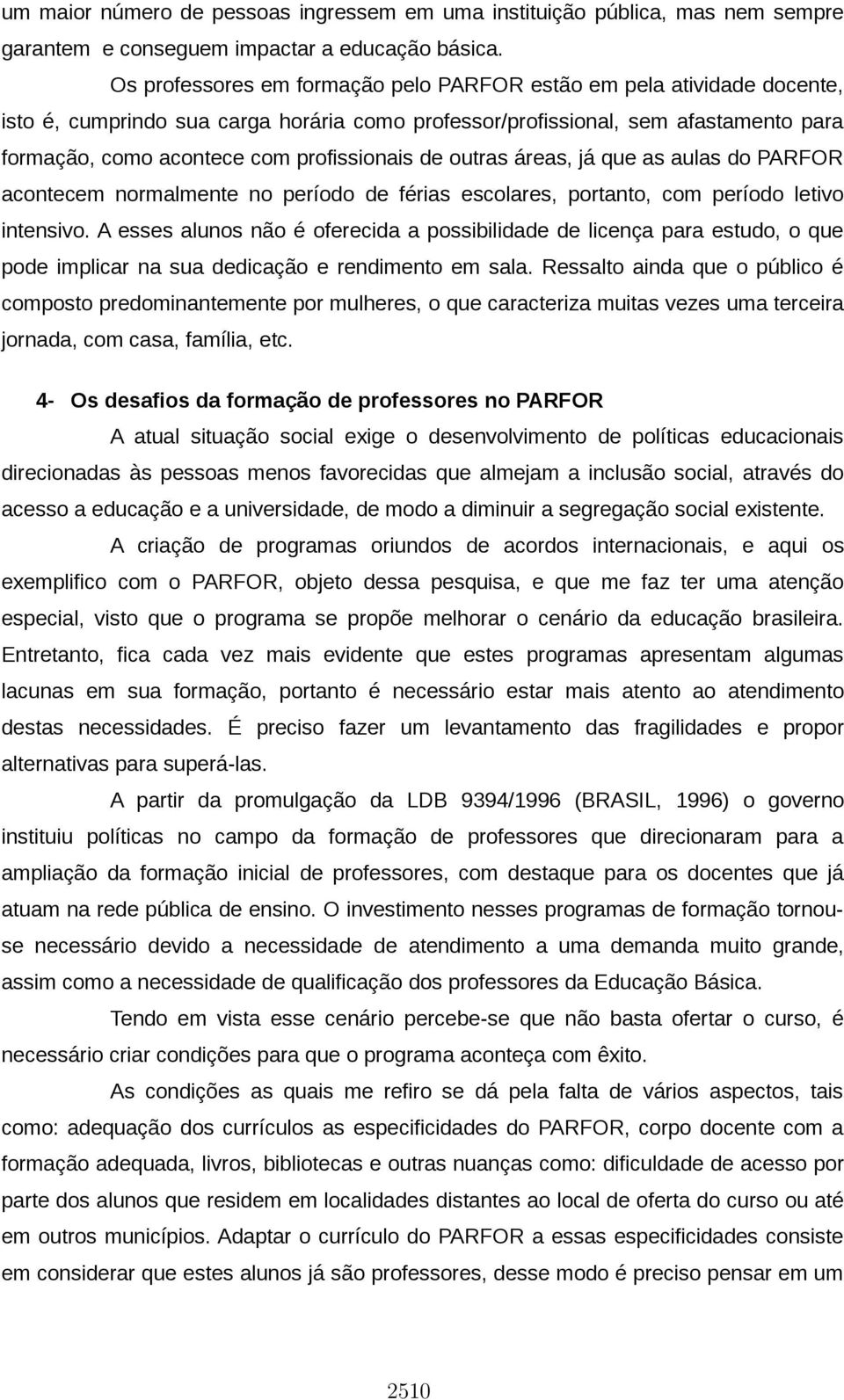 de outras áreas, já que as aulas do PARFOR acontecem normalmente no período de férias escolares, portanto, com período letivo intensivo.