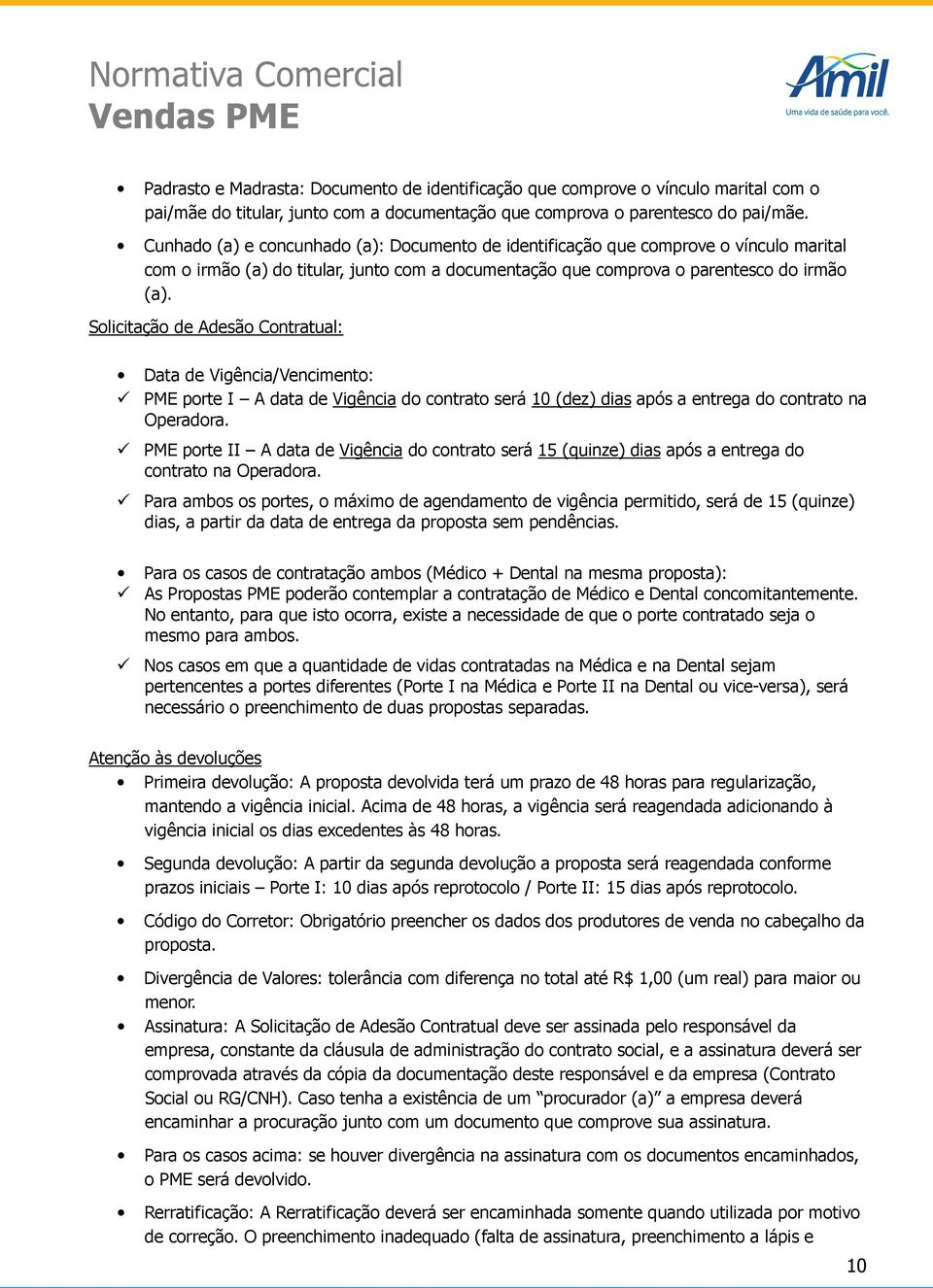 Solicitação de Adesão Contratual: Data de Vigência/Vencimento: PME porte I A data de Vigência do contrato será 10 (dez) dias após a entrega do contrato na Operadora.