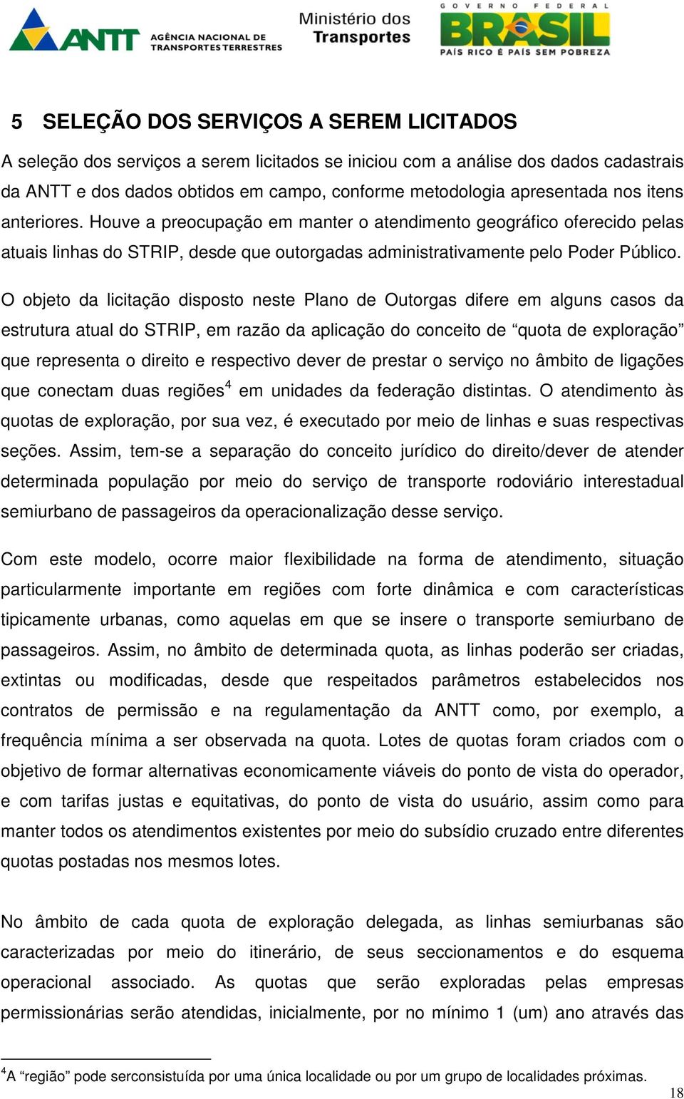 O objeto da licitação disposto neste Plano de Outorgas difere em alguns casos da estrutura atual do STRIP, em razão da aplicação do conceito de quota de exploração que representa o direito e