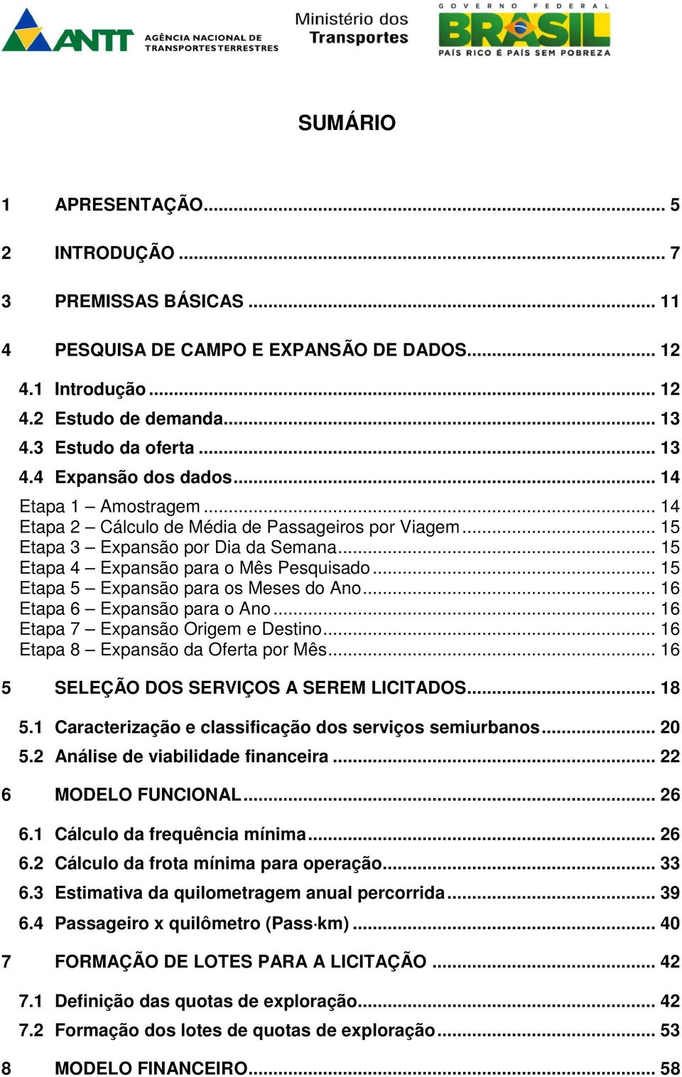 .. 15 Etapa 5 Expansão para os Meses do Ano... 16 Etapa 6 Expansão para o Ano... 16 Etapa 7 Expansão Origem e Destino... 16 Etapa 8 Expansão da Oferta por Mês.