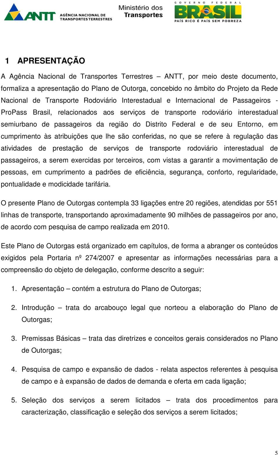 seu Entorno, em cumprimento às atribuições que lhe são conferidas, no que se refere à regulação das atividades de prestação de serviços de transporte rodoviário interestadual de passageiros, a serem