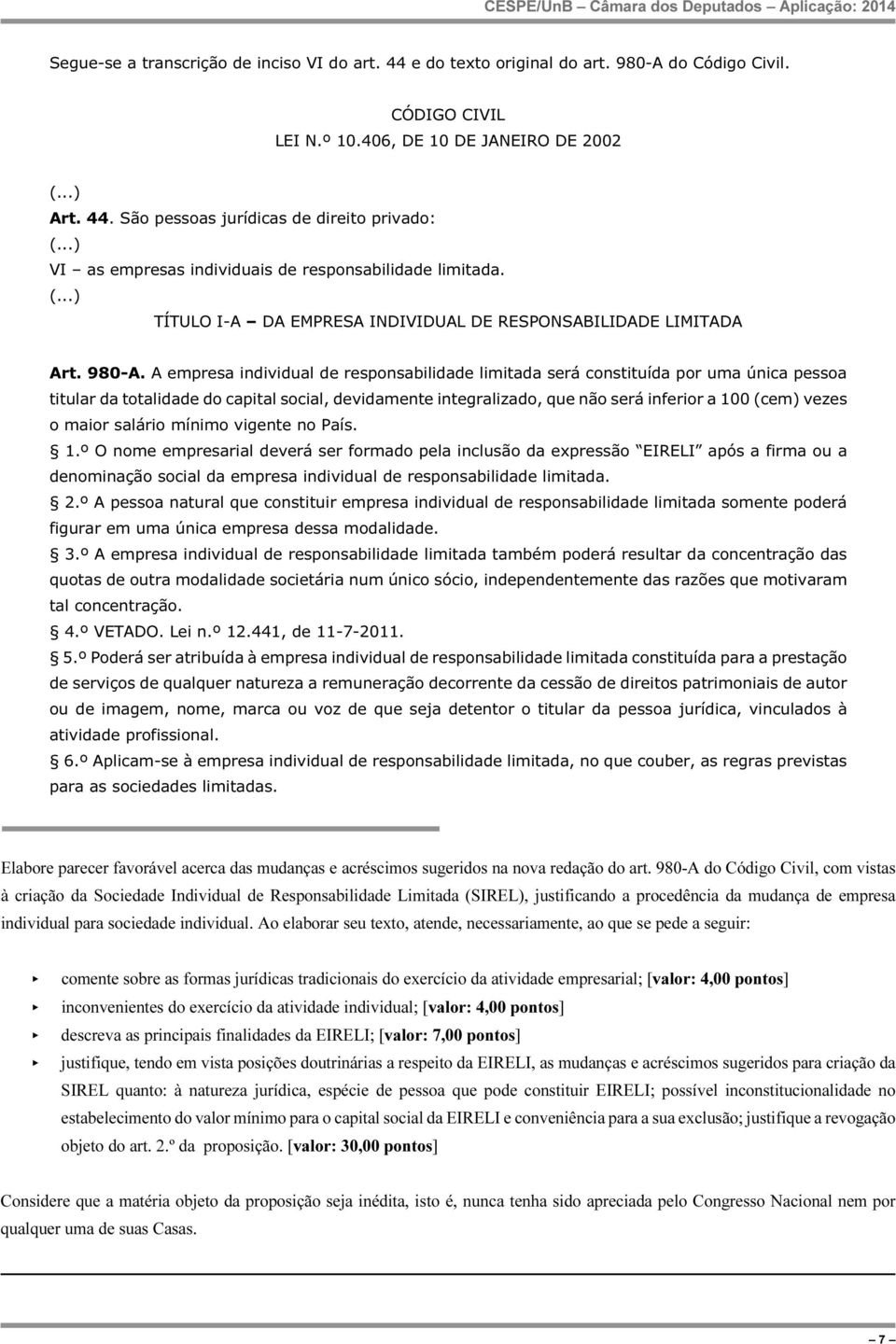 A empresa individual de responsabilidade limitada será constituída por uma única pessoa titular da totalidade do capital social, devidamente integralizado, que não será inferior a 100 (cem) vezes o