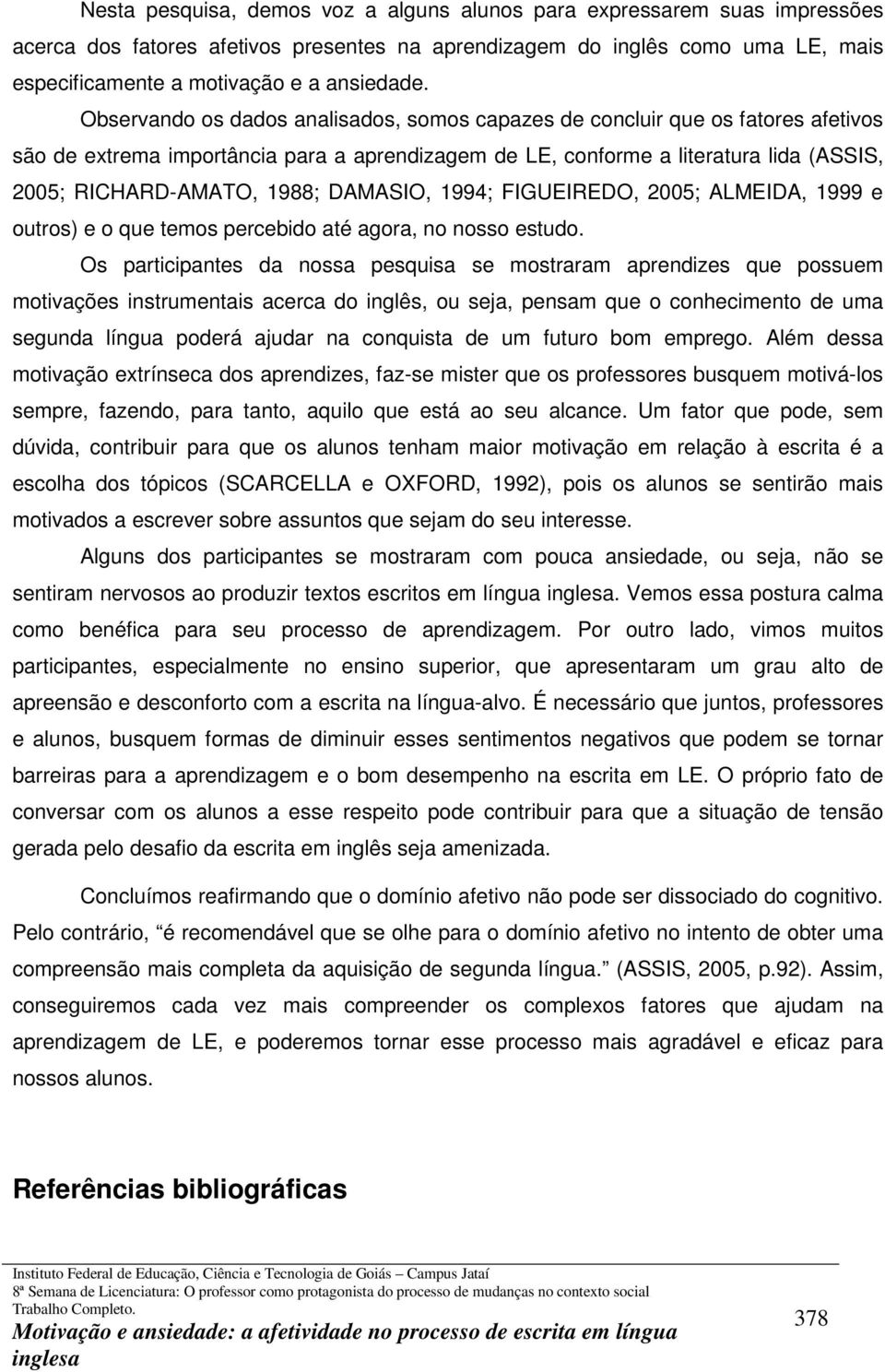 DAMASIO, 1994; FIGUEIREDO, 2005; ALMEIDA, 1999 e outros) e o que temos percebido até agora, no nosso estudo.