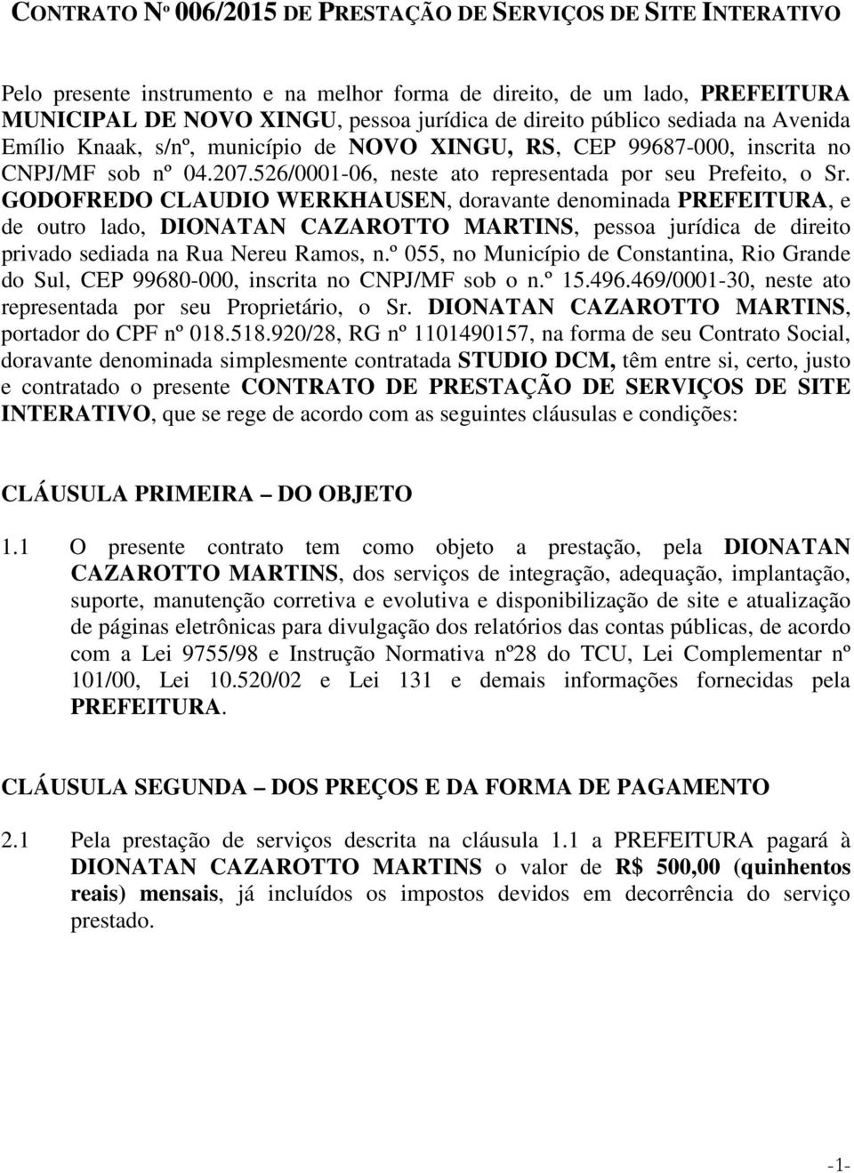 GODOFREDO CLAUDIO WERKHAUSEN, doravante denominada PREFEITURA, e de outro lado, DIONATAN CAZAROTTO MARTINS, pessoa jurídica de direito privado sediada na Rua Nereu Ramos, n.