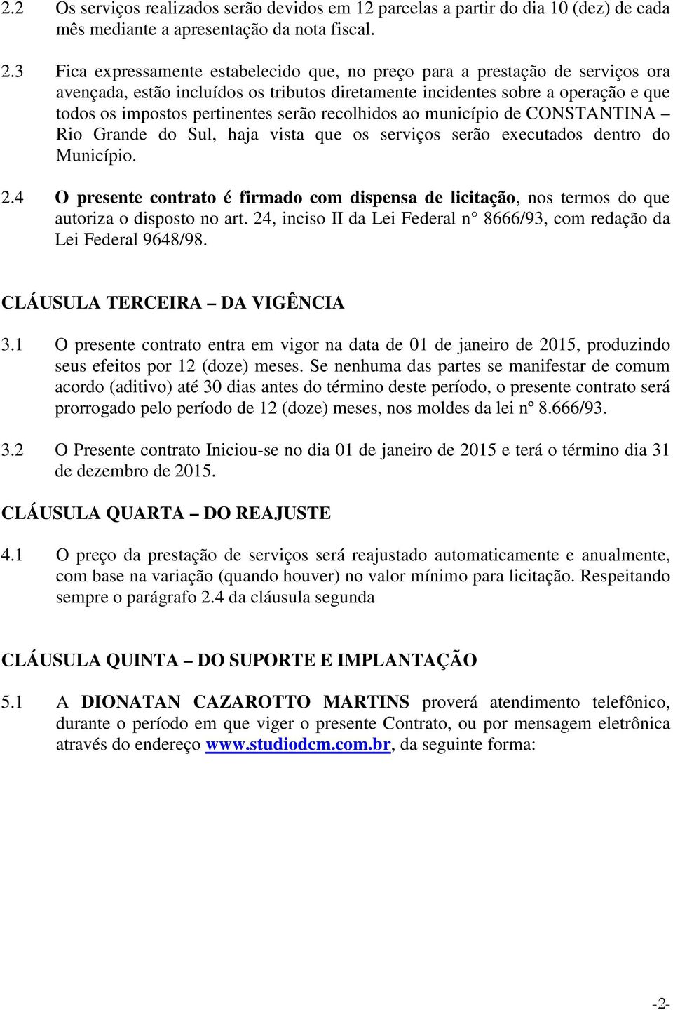 serão recolhidos ao município de CONSTANTINA Rio Grande do Sul, haja vista que os serviços serão executados dentro do Município. 2.