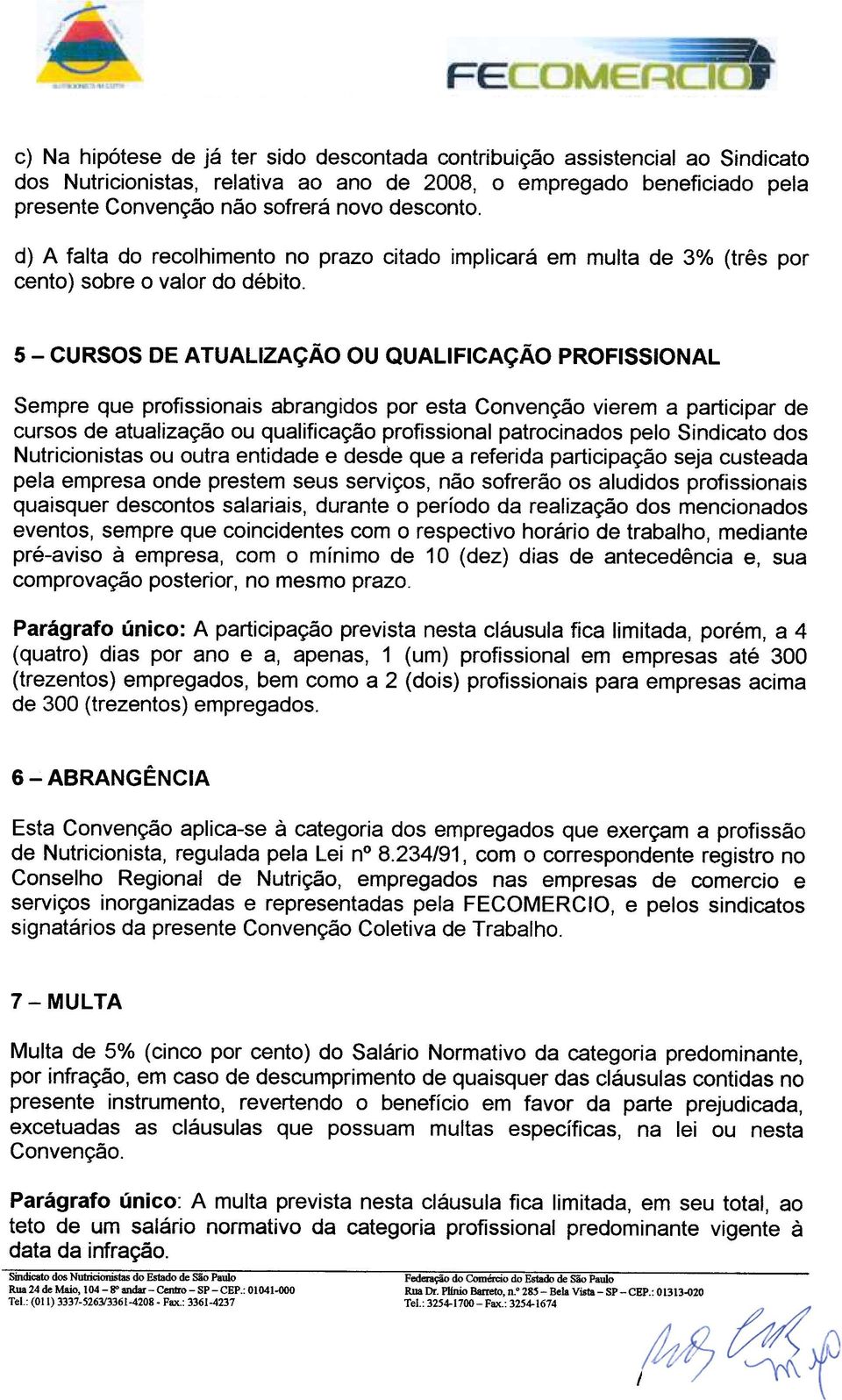 5 -CU RSOS DE A TUALIZAÇÃO OU QUALI FICAÇÃO PROFISSIONAL Sempre que profissionais abrangidos por esta Convenção vierem a participar de cursos de atualização ou qualificação profissional patrocinados