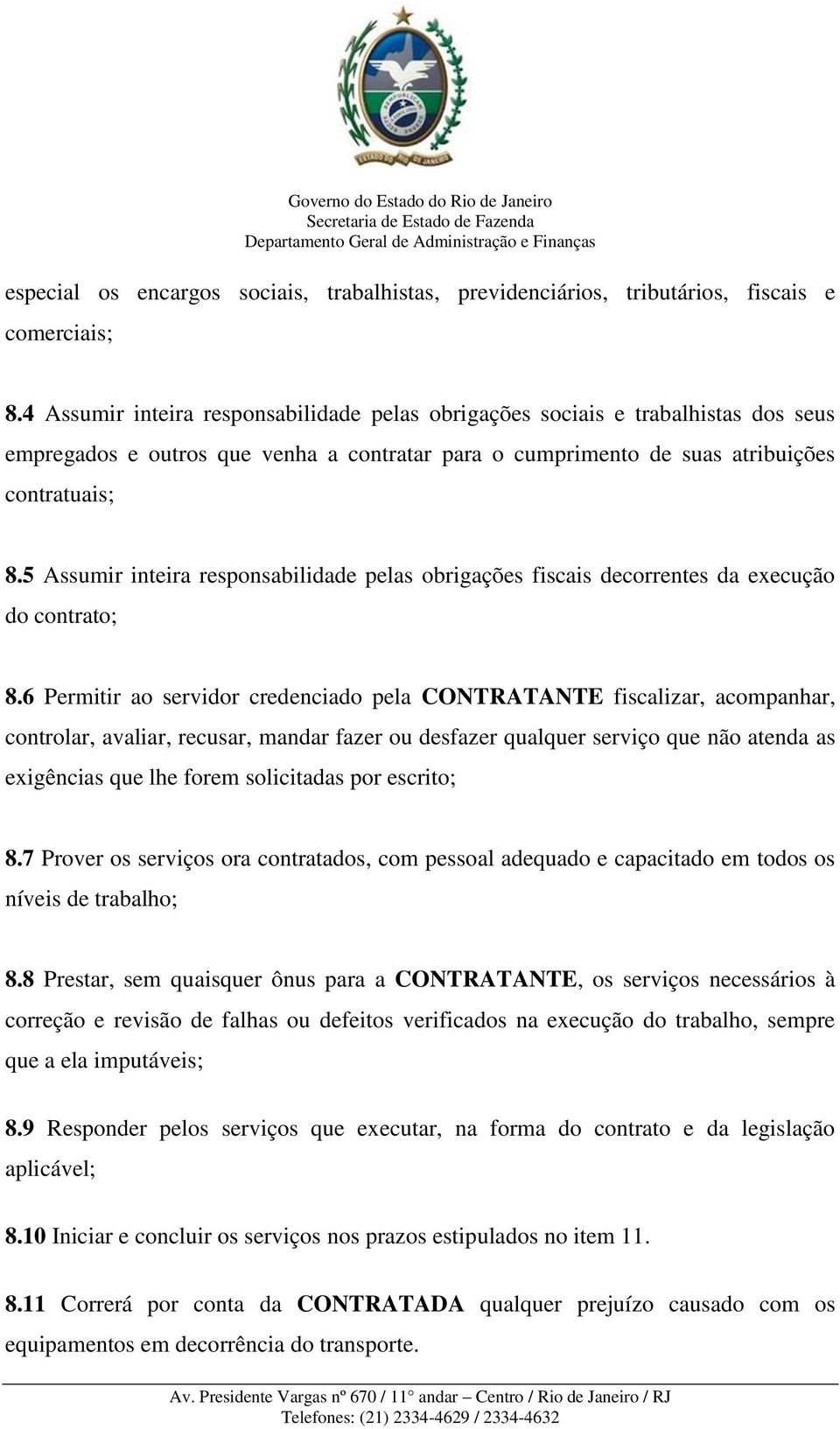 5 Assumir inteira responsabilidade pelas obrigações fiscais decorrentes da execução do contrato; 8.