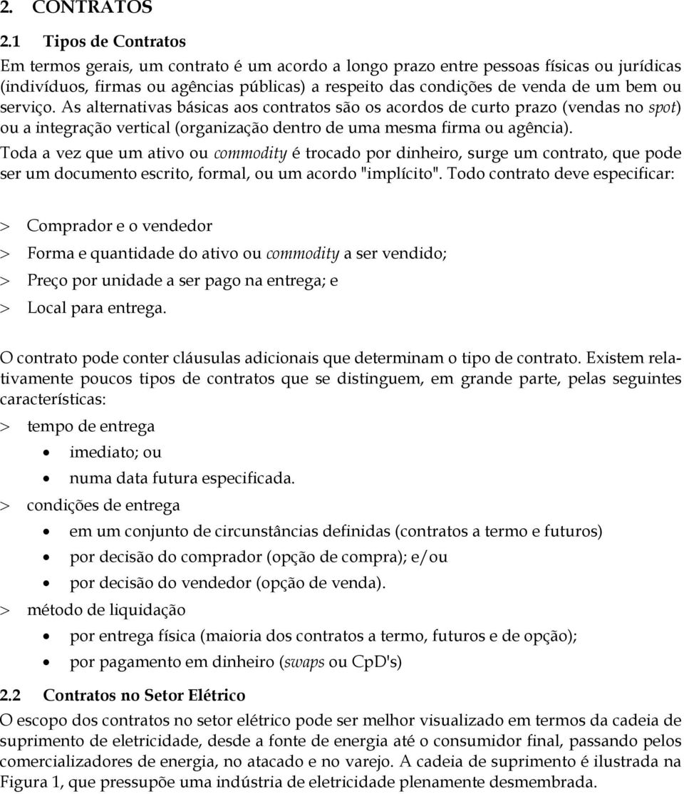 ou serviço. As alternativas básicas aos contratos são os acordos de curto prazo (vendas no spot) ou a integração vertical (organização dentro de uma mesma firma ou agência).