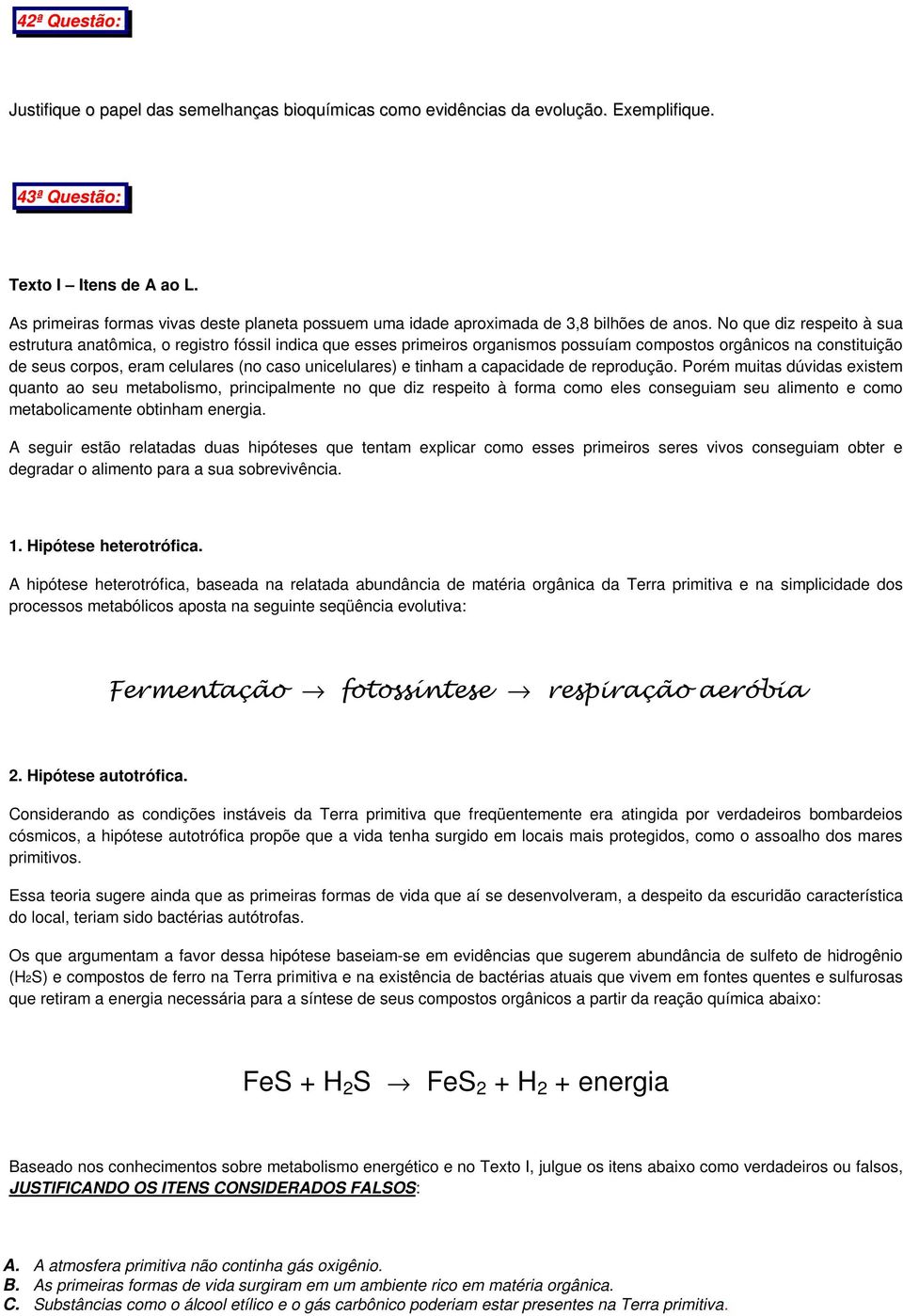 No que diz respeito à sua estrutura anatômica, o registro fóssil indica que esses primeiros organismos possuíam compostos orgânicos na constituição de seus corpos, eram celulares (no caso