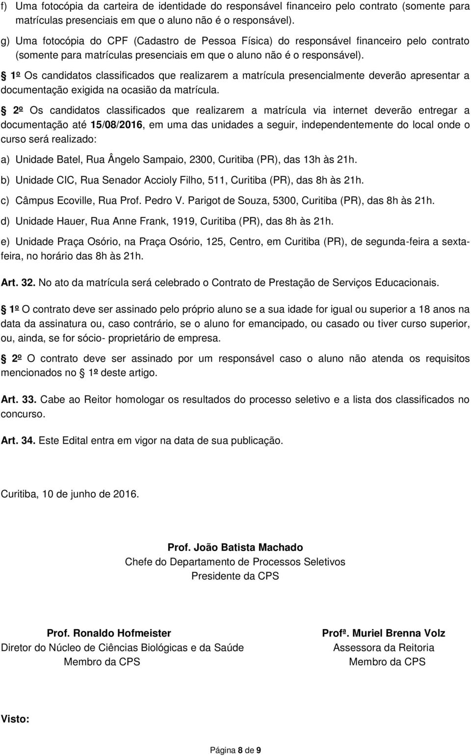 1 o Os candidatos classificados que realizarem a matrícula presencialmente deverão apresentar a documentação exigida na ocasião da matrícula.