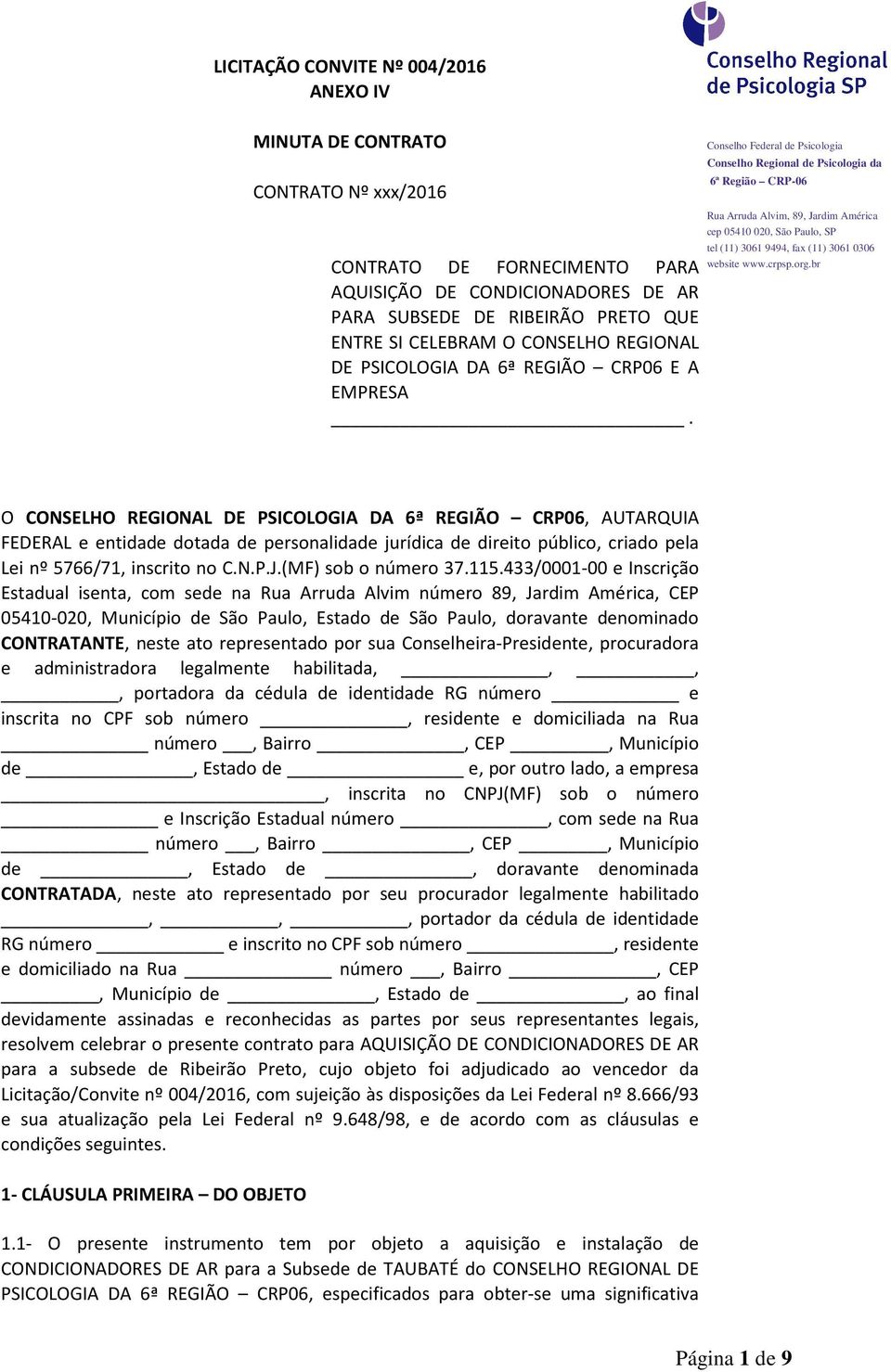 O CONSELHO REGIONAL DE PSICOLOGIA DA 6ª REGIÃO CRP06, AUTARQUIA FEDERAL e entidade dotada de personalidade jurídica de direito público, criado pela Lei nº 5766/71, inscrito no C.N.P.J.