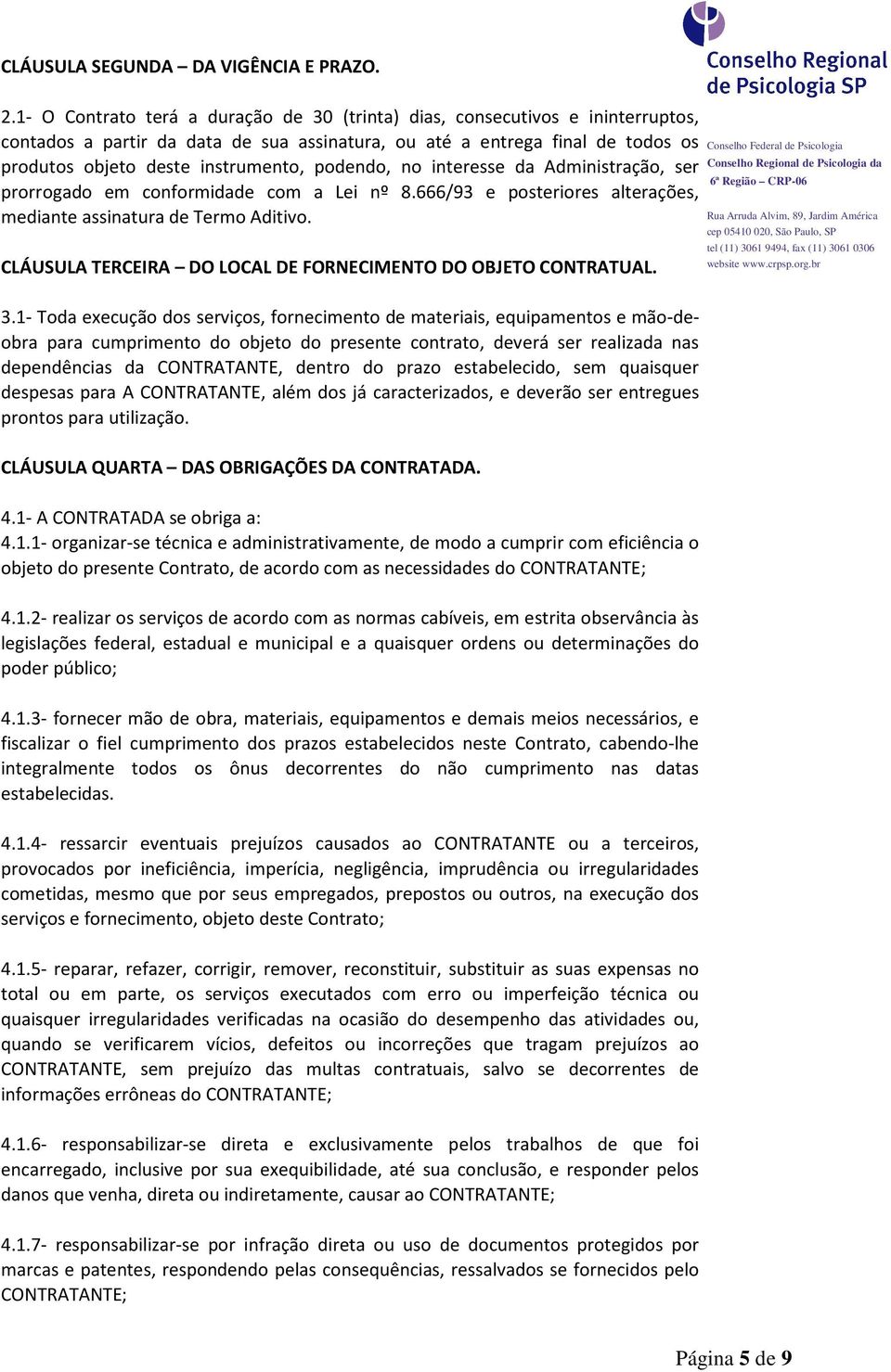 podendo, no interesse da Administração, ser prorrogado em conformidade com a Lei nº 8.666/93 e posteriores alterações, mediante assinatura de Termo Aditivo.