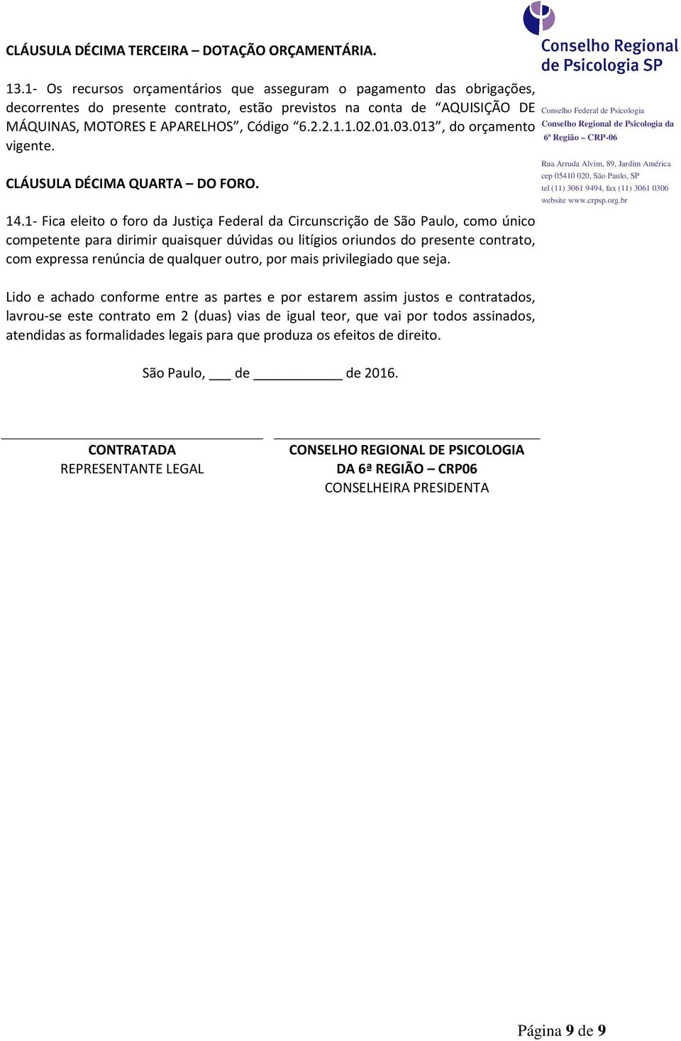 03.013, do orçamento vigente. CLÁUSULA DÉCIMA QUARTA DO FORO. 14.