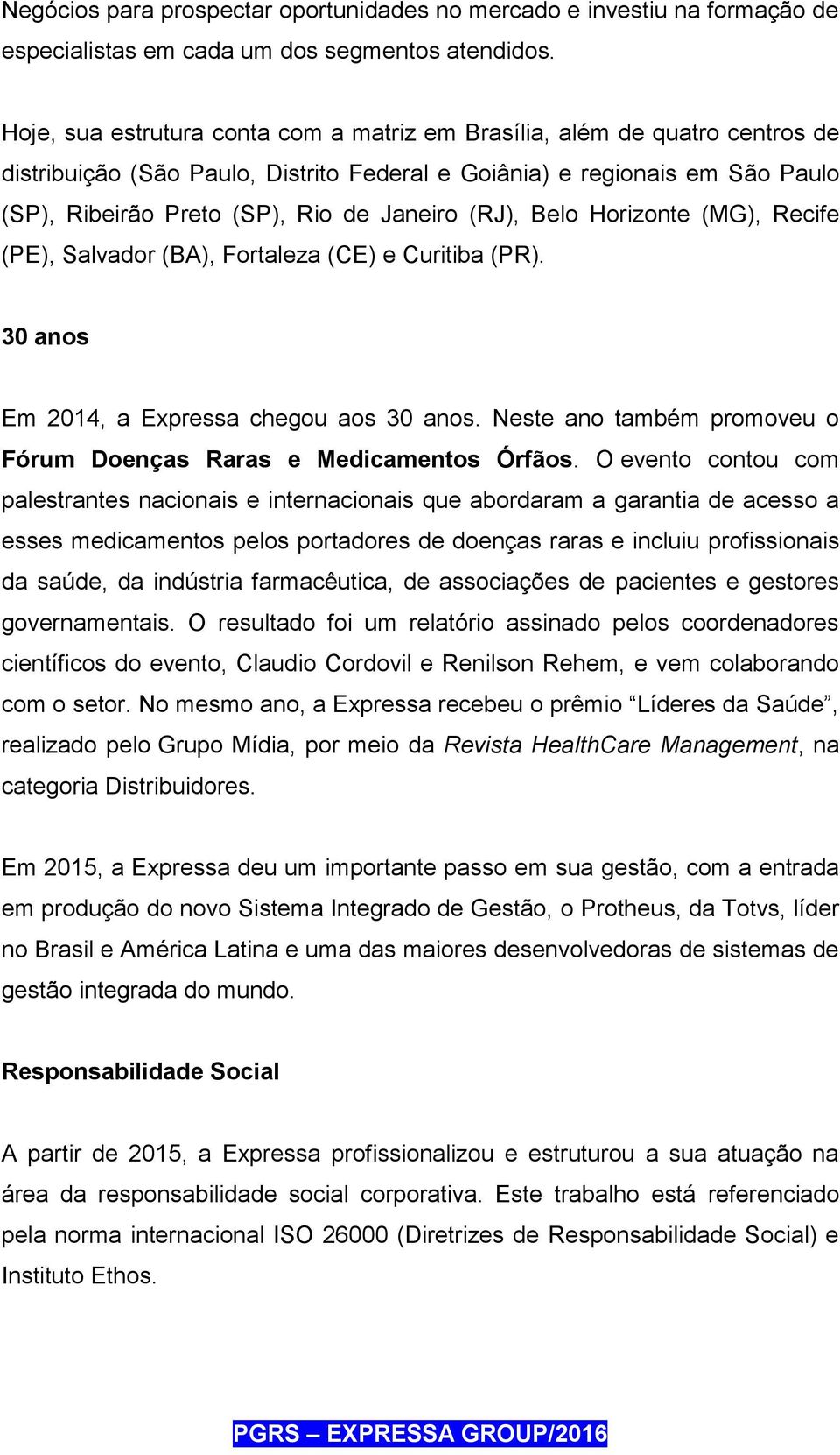 (RJ), Belo Horizonte (MG), Recife (PE), Salvador (BA), Fortaleza (CE) e Curitiba (PR). 30 anos Em 2014, a Expressa chegou aos 30 anos.