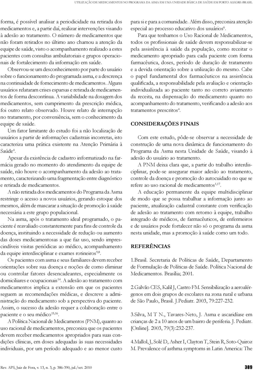 O número de medicamentos que não foram retirados no último ano chamou a atenção da equipe de saúde, visto o acompanhamento realizado a estes pacientes com consultas ambulatoriais e grupos