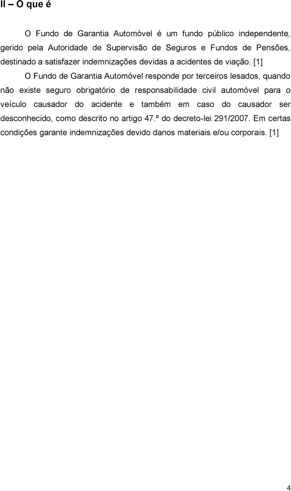 [1] O Fundo de Garantia Automóvel responde por terceiros lesados, quando não existe seguro obrigatório de responsabilidade civil automóvel para