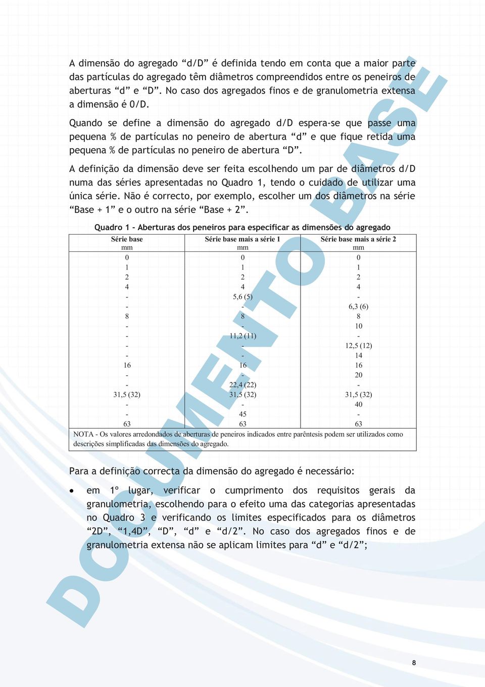 Quando se define a dimensão do agregado d/d espera-se que passe uma pequena % de partículas no peneiro de abertura d e que fique retida uma pequena % de partículas no peneiro de abertura D.