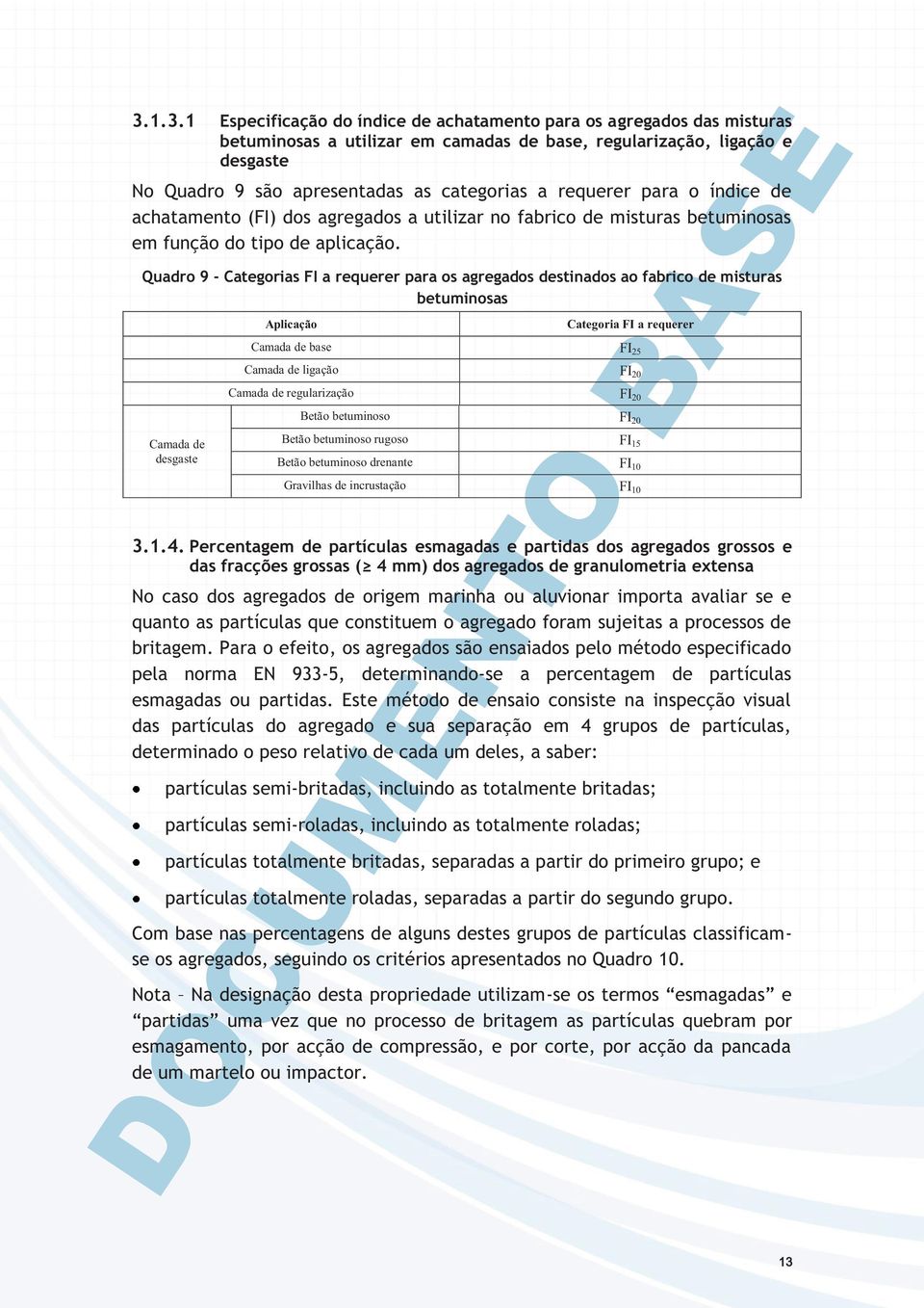 Quadro 9 - Categorias FI a requerer para os agregados destinados ao fabrico de misturas betuminosas Aplicação Categoria FI a requerer Camada de base FI 25 Camada de ligação FI 20 Camada de