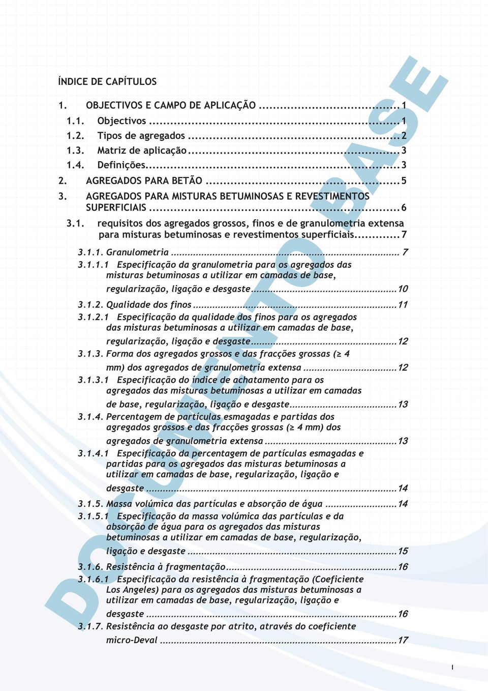 .. 7 3.1.1. Granulometria 3.1.1.1 Especificação da granulometria para os agregados das misturas betuminosas a utilizar em camadas de base, regularização, ligação e desgaste 3.1.2.