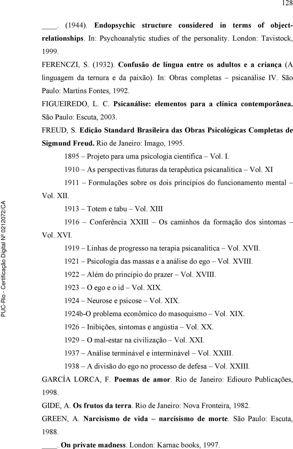 Psicanálise: elementos para a clínica contemporânea. São Paulo: Escuta, 2003. FREUD, S. Edição Standard Brasileira das Obras Psicológicas Completas de Sigmund Freud. Rio de Janeiro: Imago, 1995.