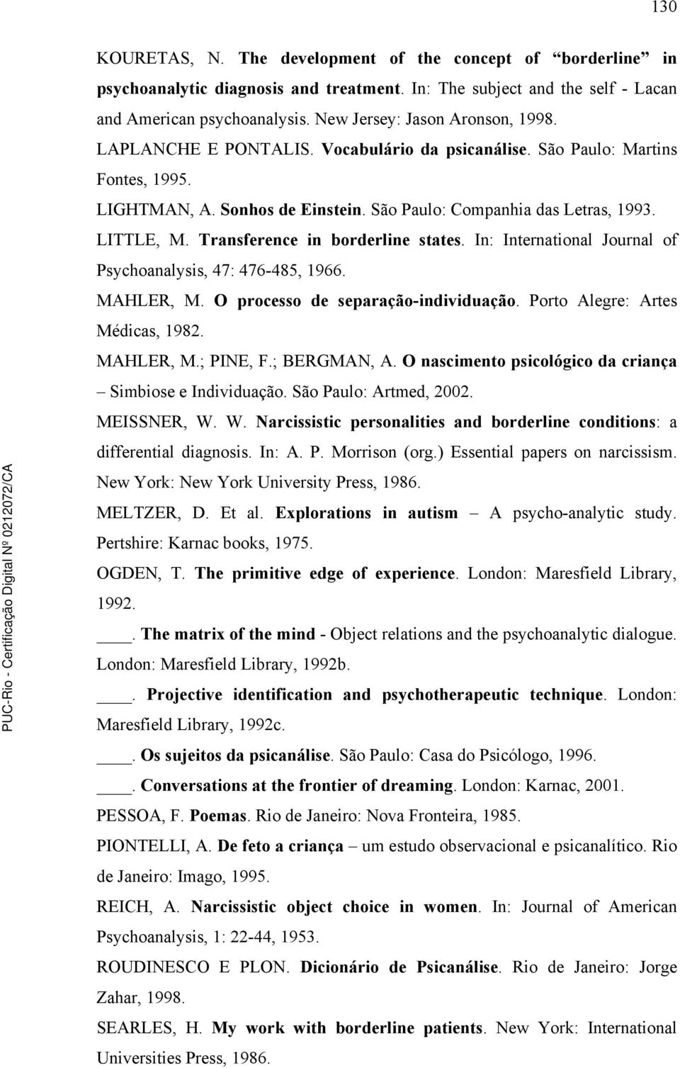 Transference in borderline states. In: International Journal of Psychoanalysis, 47: 476-485, 1966. MAHLER, M. O processo de separação-individuação. Porto Alegre: Artes Médicas, 1982. MAHLER, M.; PINE, F.