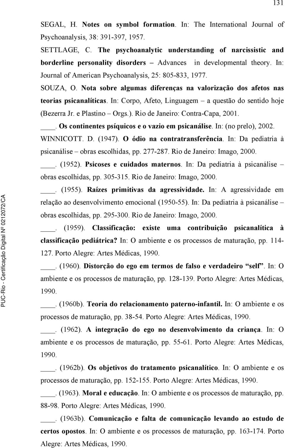 Nota sobre algumas diferenças na valorização dos afetos nas teorias psicanalíticas. In: Corpo, Afeto, Linguagem a questão do sentido hoje (Bezerra Jr. e Plastino Orgs.).