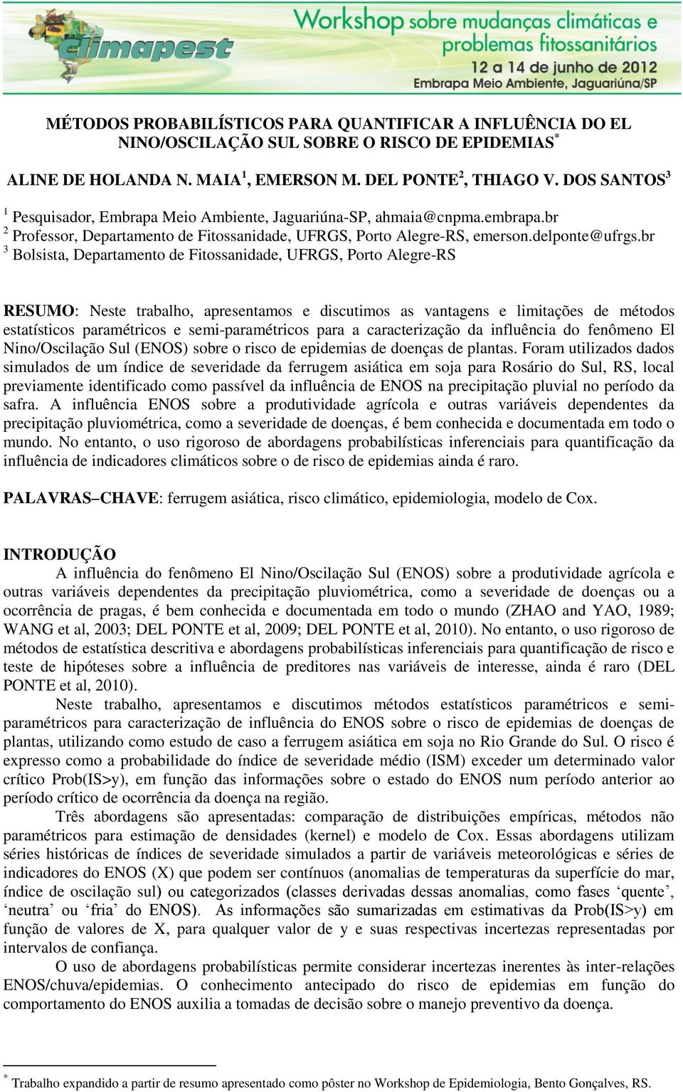 br 3 Bolsista, Departamento de Fitossanidade, UFRGS, Porto Alegre-RS RESUMO: Neste trabalho, apresentamos e discutimos as vantagens e limitações de métodos estatísticos paramétricos e