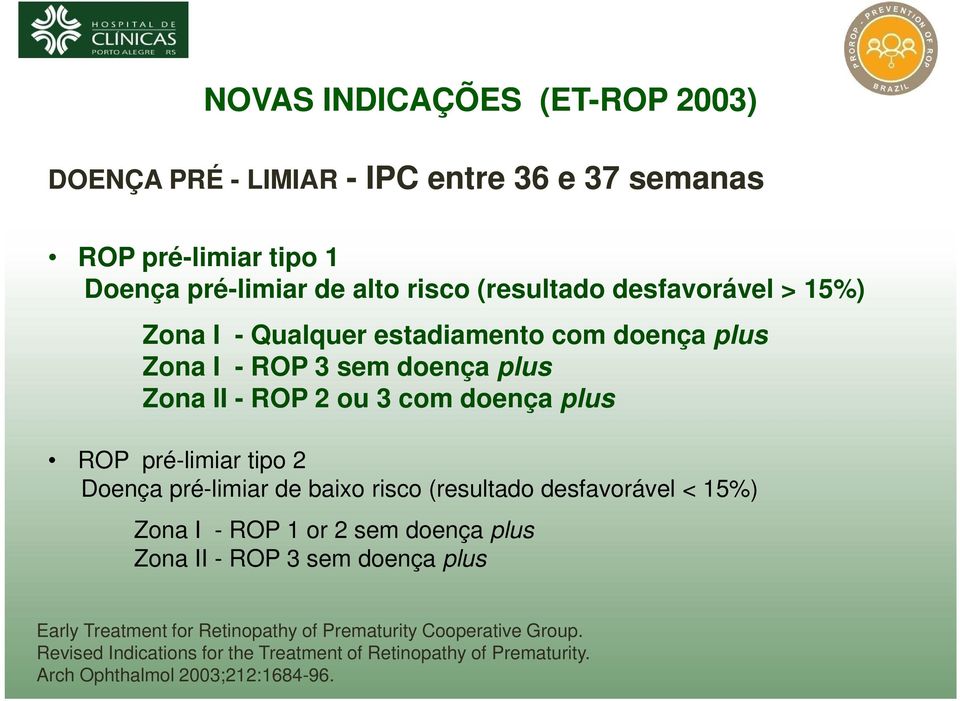 tipo 2 Doença pré-limiar de baixo risco (resultado desfavorável < 15%) Zona I - ROP 1 or 2 sem doença plus Zona II - ROP 3 sem doença plus Early