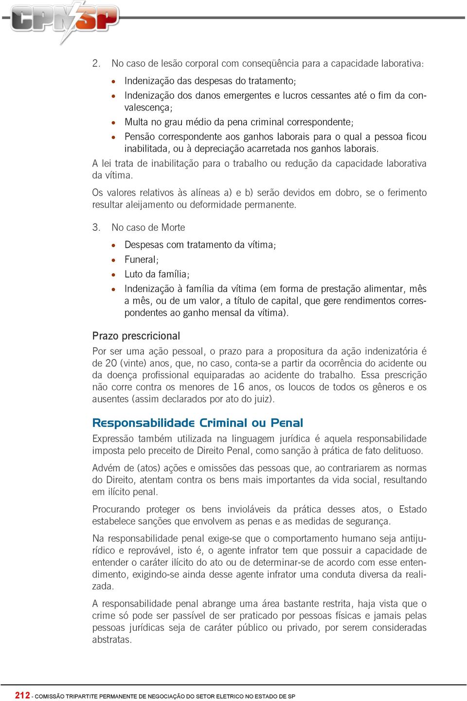 A lei trata de inabilitação para o trabalho ou redução da capacidade laborativa da vítima.